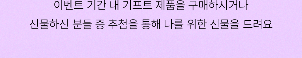 이벤트기간 내 가장 많이 마음을 전하신 분들 중 추첨을 통해 나를 위한 선물을 드려요