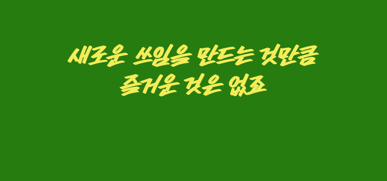 새로운 쓰임을 만드는 것만큼 즐거운 것은 없죠