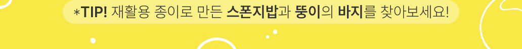 *TIP 재활용 종이로 만든 스폰지밥과 뚱이의 바지를 찾아보세요!