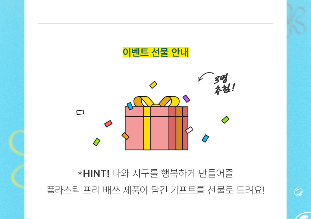 이벤트 선물안내(3명추첨)-*HINT 나와 지구를 행복하게 만들어줄 플라스틱 프리 배쓰 제품이 담긴 기프트를 선물로 드려요!