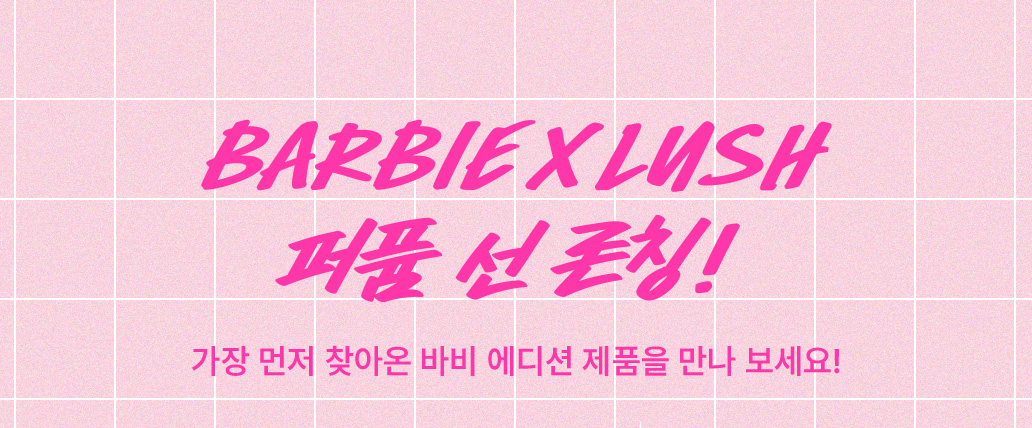 BARBIE X LUSH 퍼퓸 선 론칭! 가장 먼저 찾아온 바비 에디션 제품을 만나 보세요!