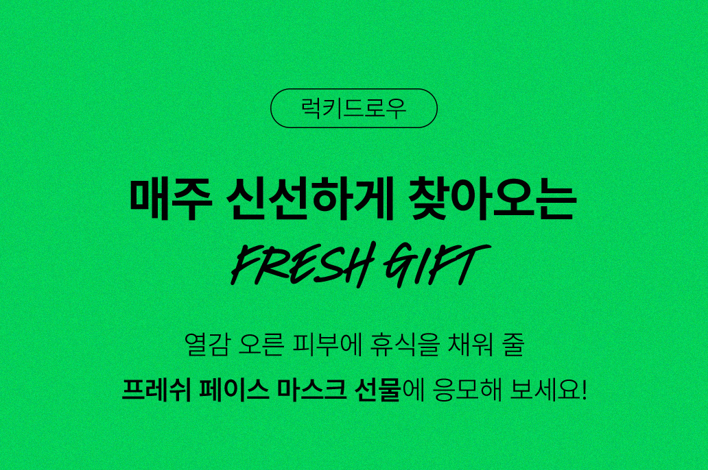열감 오른 피부에 휴식을 채워 줄 프레쉬 페이스 마스크 선물에 응모해 보세요!