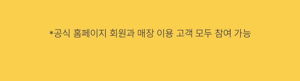 *공식 홈페이지 회원과 매장 이용 고객 모두 참여 가능