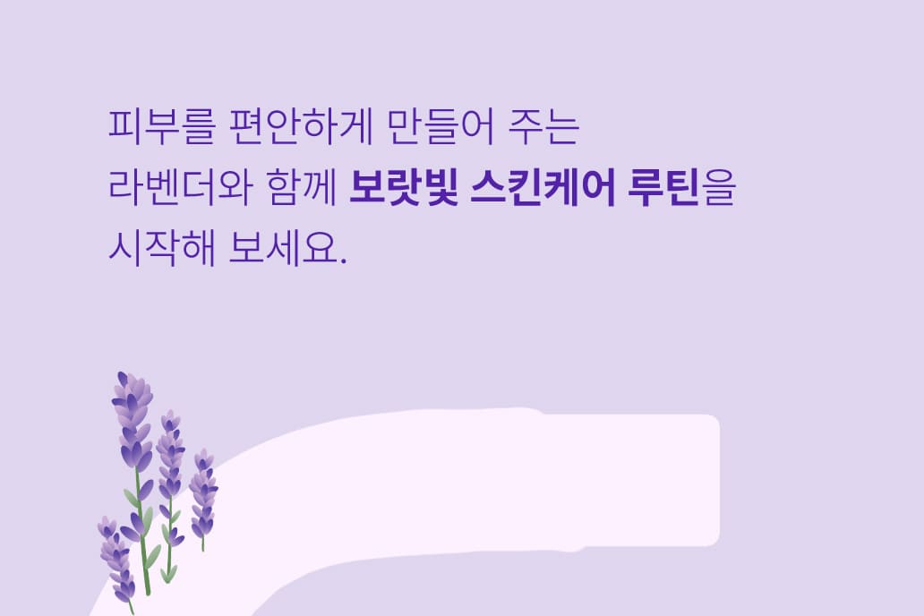 피부를 편안하게 만들어 주는 라벤더와 함께 보랏빛 스킨케어 루틴을 시작해 보세요.