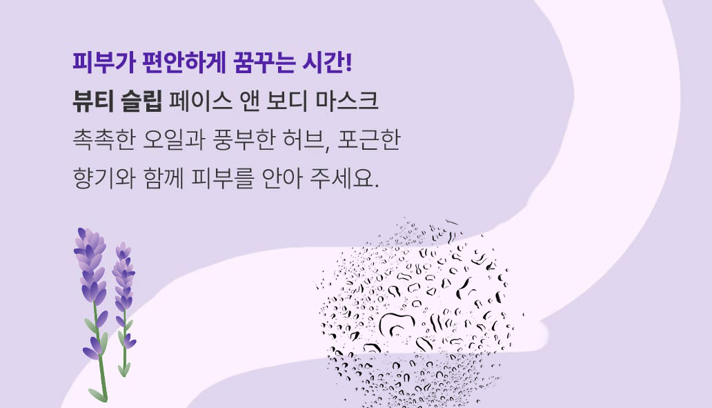STEP 2.피부가 편안하게 꿈꾸는 시간! 뷰티 슬립 / 페이스 앤 보디 마스크-촉촉한 오일과 풍부한 허브, 포근한 향기와 함께 피부를 안아 주세요.