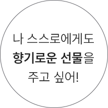 나 스스로에게도 향기로운 선물을 주고 싶어!