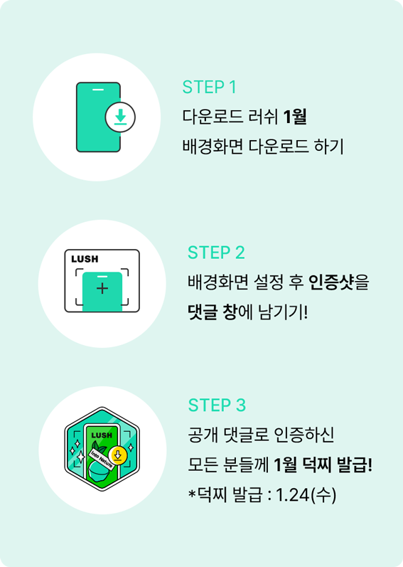 STEP 1 다운로드 러쉬 1월 배경화면 다운로드 하기 STEP 2 배경화면 설정 후 인증샷을 댓글 창에 남기기! STEP 3 공개 댓글로 인증하신 모든 분들께 1월 덕찌 발급! *덕찌 발급:1.24(수)