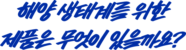해양 생태계를 위한 제품은 무엇이 있을까요?