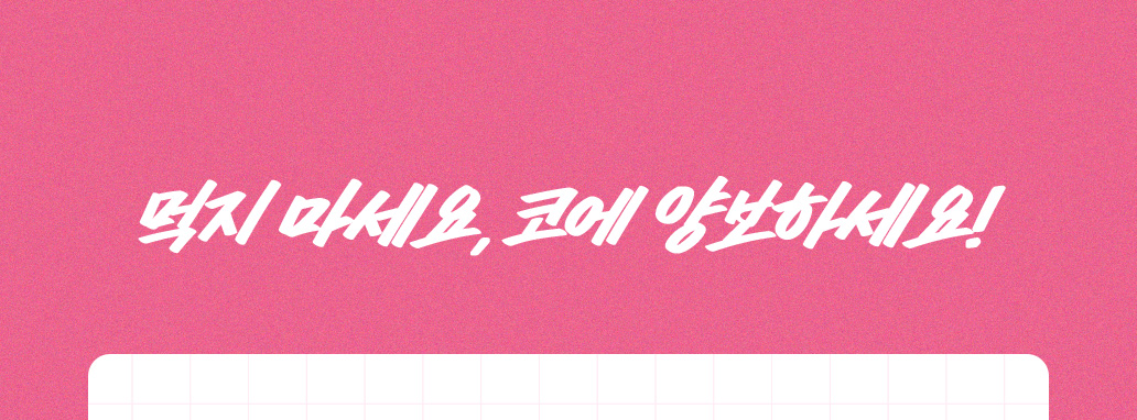 먹지마세요, 코에 양보하세요!