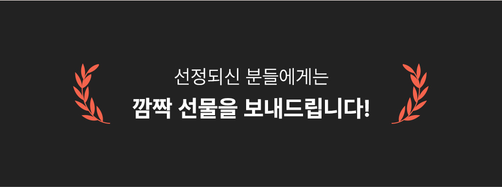 선정되신 분들에게는 깜짝 선물을 보내드립니다!
