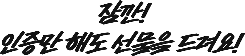 잠깐! 인증만 해도 선물을 드려요!