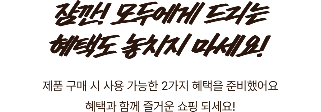 잠깐! 모두에게 드리는 혜택도 놓치지 마세요!