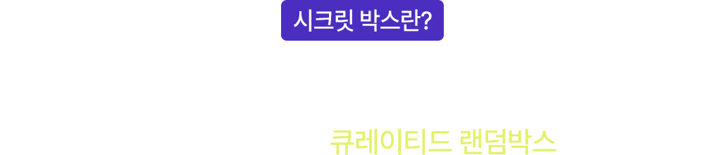 컨셉별로 기획된 제품들을 비밀스럽게 담아, 깜짝 즐거움을 전하는 큐레이티드 랜덤박스입니다.
