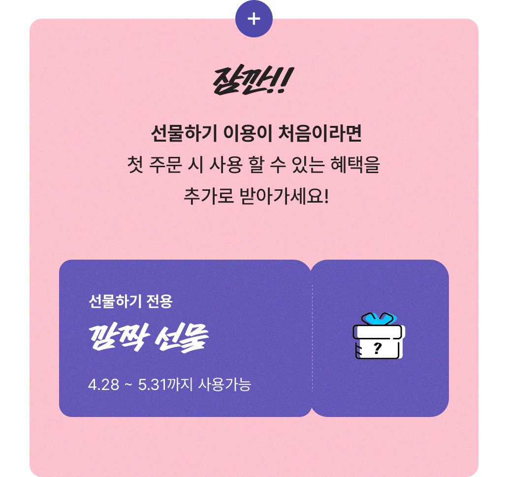 선물하기를 처음 이용한 고객에게는 다음 제품 구매 시 사용할 수 있는 혜택을 추가로 드릴게요 ! / 선물하기 전용 깜짝 선물 4.28~5.31까지 사용가능