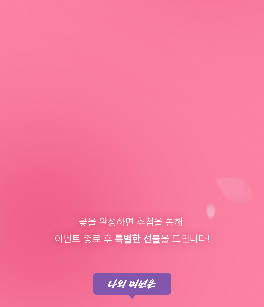 꽃을 완성하면 추첨을 통해 이벤트 종료 후 특별한 선물을 드립니다!