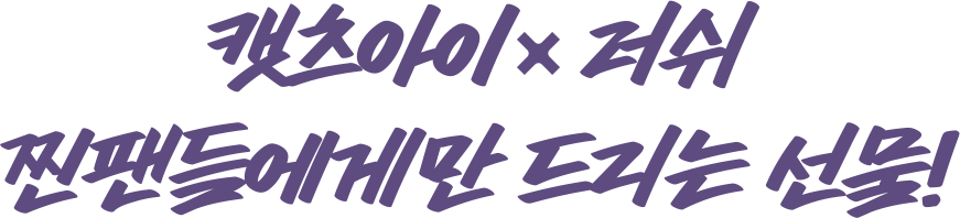 캣츠아이 X 러쉬 찐팬들에게만 드리는 선물!