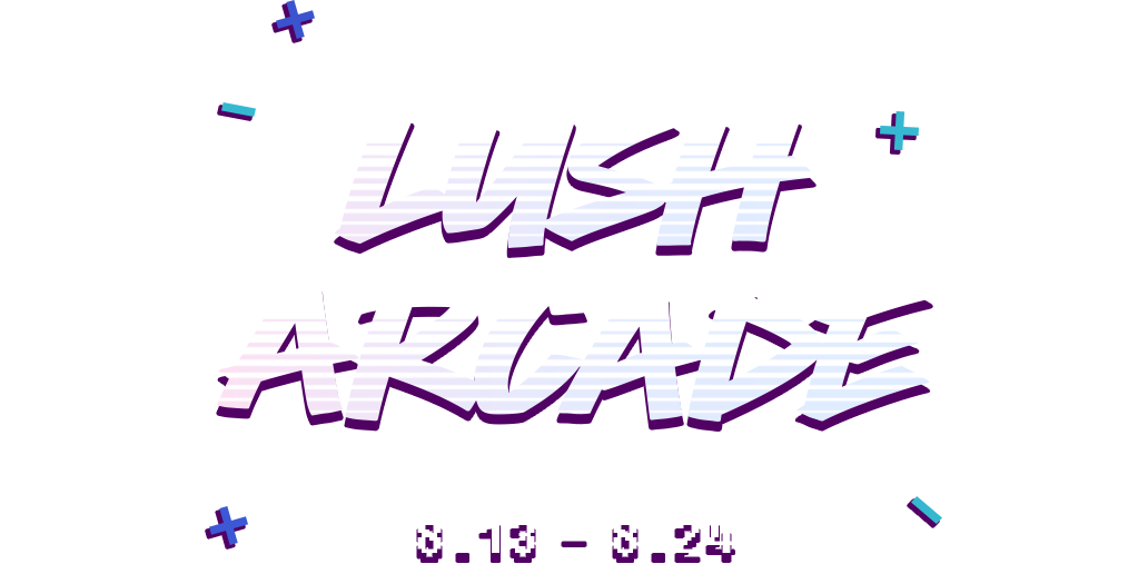 LUSH ARCADE OPEN !