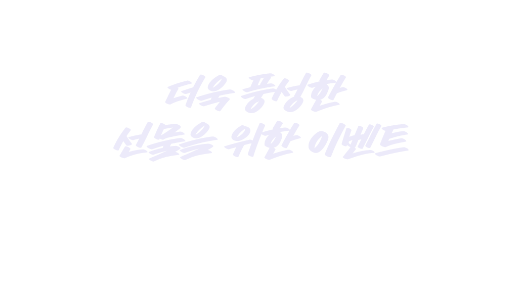 더욱 풍성한 선물을 위한 이벤트