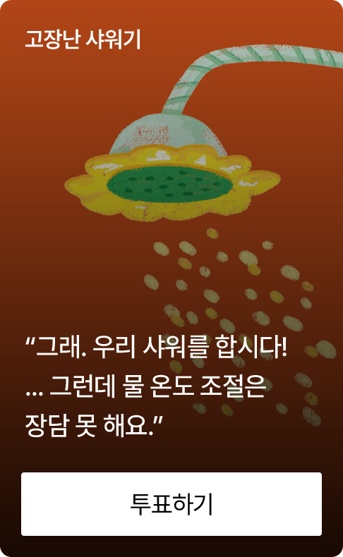 고장난 샤워기 “그래, 우리 샤워를 합시다! …그런데 물 온도 조절은 장담 못 해요.”