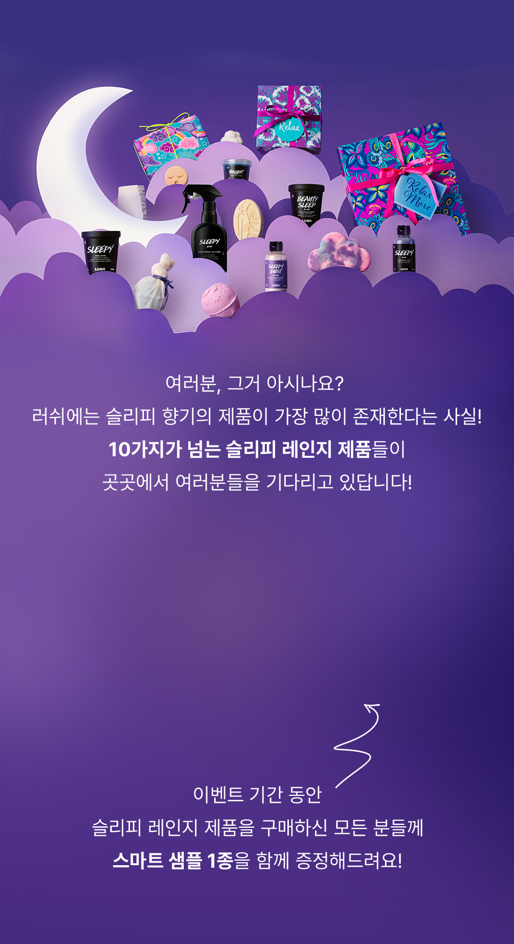 여러분, 그거 아시나요? 러쉬에는 슬리피 향기의 제품이 가장 많이 존재한다는 사실! 10가지가 넘는 슬리피 레인지 제품들이 곳곳에서 여러분들을 기다리고 있답니다!