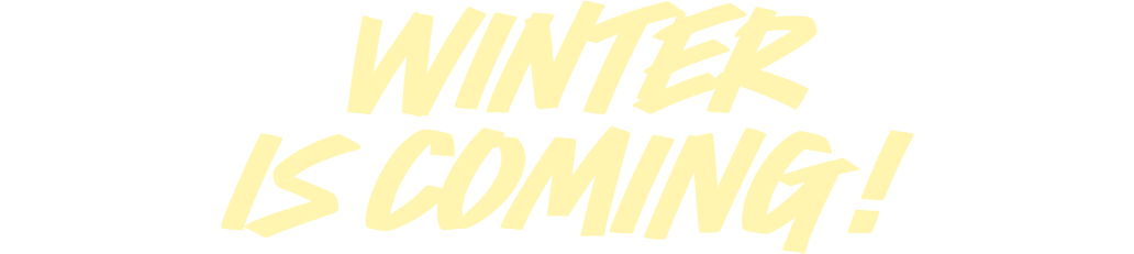 WINTER IS COMING!