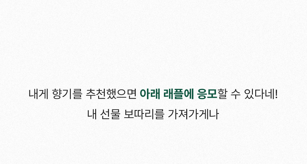 내게 향기를 추천했으면 아래 래플에 응모할 수 있다네! 내 선물 보따리를 가져가게나