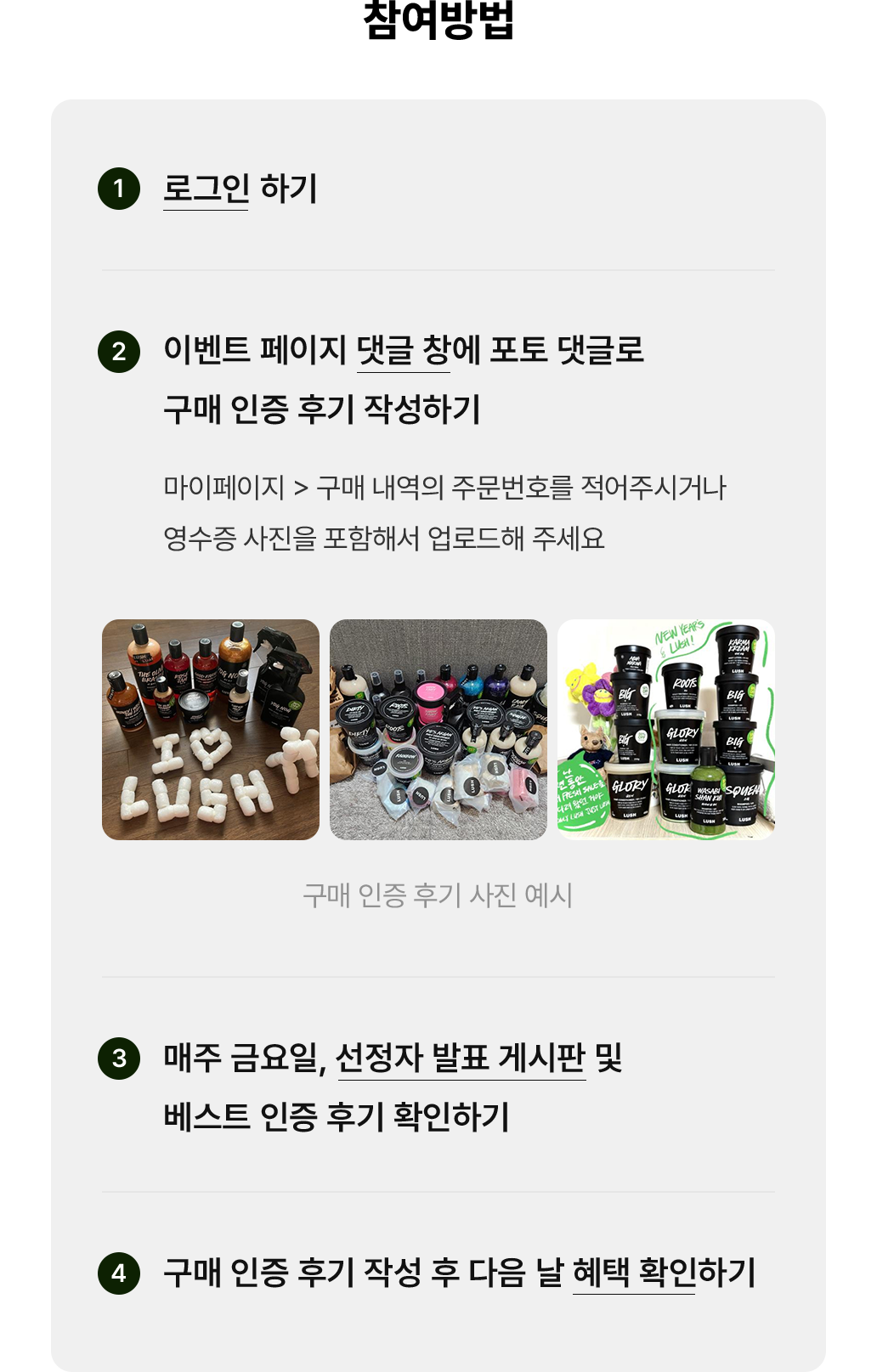 참여 방법 1.로그인 하기 2.이벤트 페이지 댓글 창에 포토 댓글로 구매 인증 후기 작성하기 3.매주 금요일, 선정자 발표 게시판 및 베스트 인증 후기 확인하기 4.구매 인증 후기 작성 후 다음 날 혜택 확인 하기