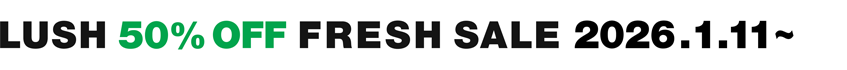 LUSH 50% OFF FRESH SALE 2026.1.11~
