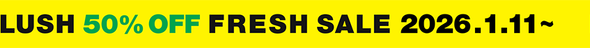 LUSH 50% OFF FRESH SALE 2026.1.11~