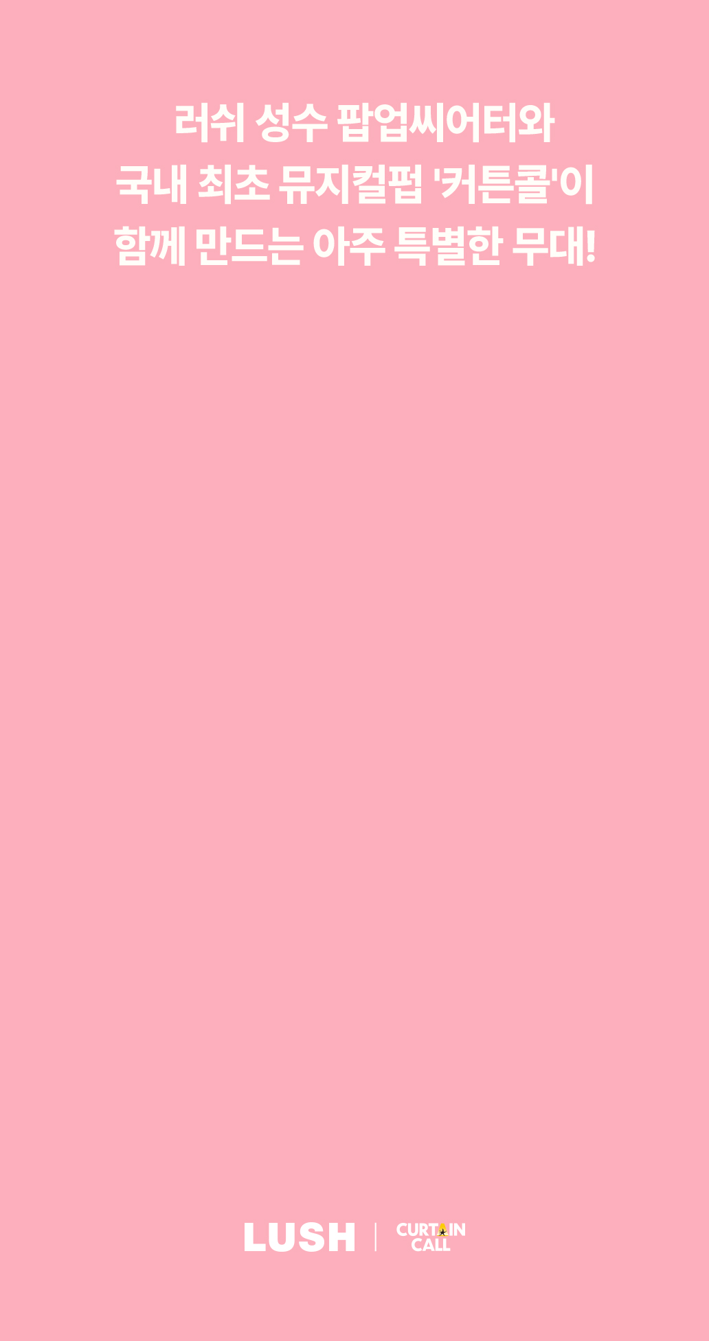 러쉬 성수 팝업씨어터와 국내 최초 뮤지컬펍 '커튼콜'이 함께 만드는 아주 특별한 무대!