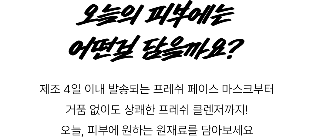 오늘의 피부에는 어떤걸 담을까요?