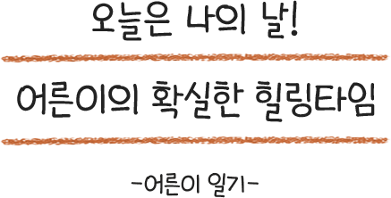 오늘은 나의 날! 어른이의 확실한 힐링타임