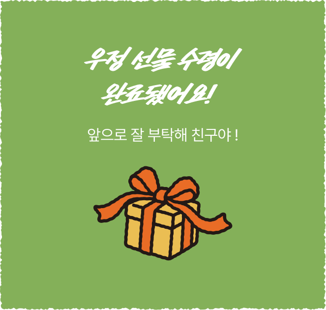 우정 선물 수령이 완료댔어요! 앞으로 잘 부탁해 친구야!