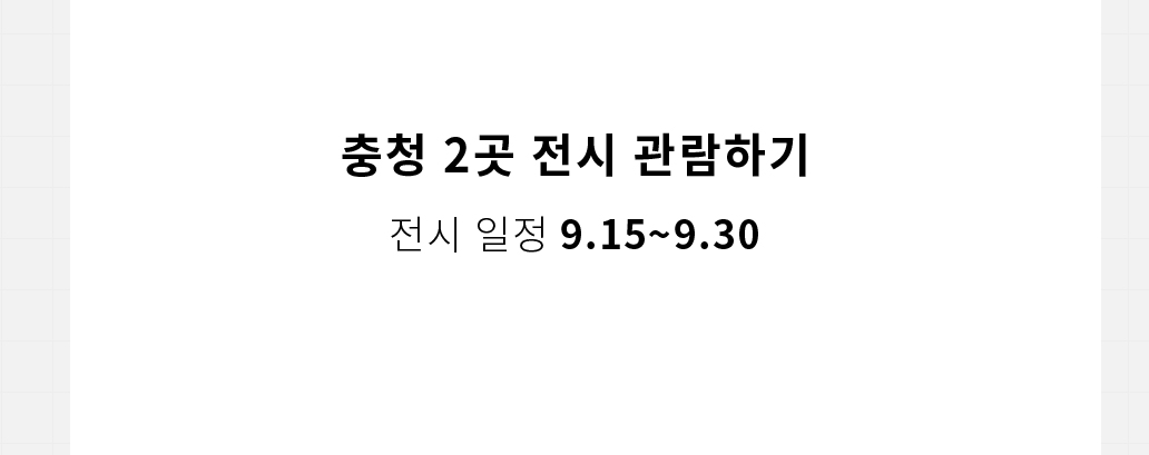 충청 2곳 전시 관람하기 전시 일정 9.15~9.30