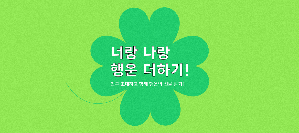 가입한 너도 받고! 회원인 나도 받고! 너랑 나랑 행운 더하기! 친구 초대하고 함께 행운의 선물 받기!